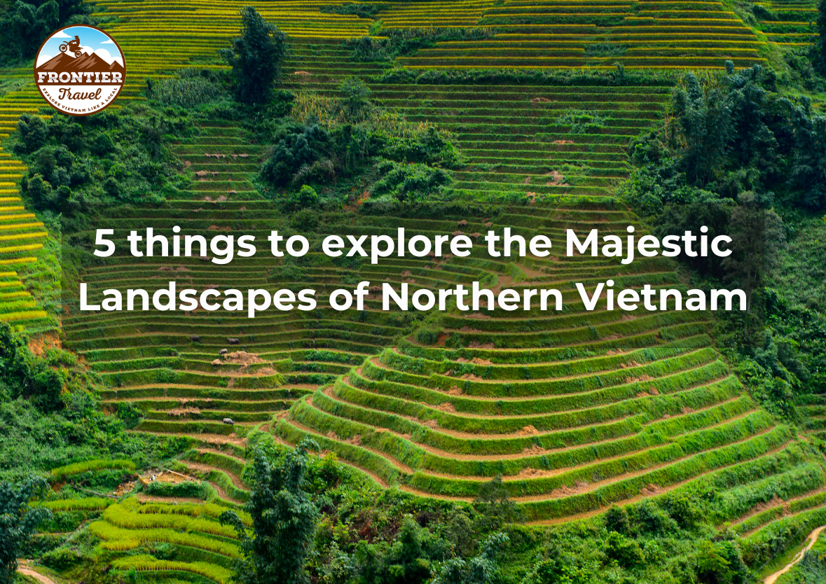 5 Things To Explore The Majestic Landscapes Of Northern Vietnam